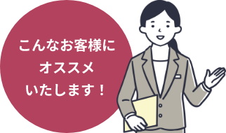 こんなお客様にオススメいたします！